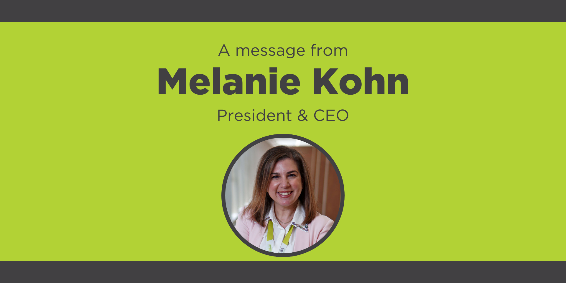 Green graphic with a headshot of Melanie Kohn and text that reads, "A message from Melanie Kohn, President and CEO".